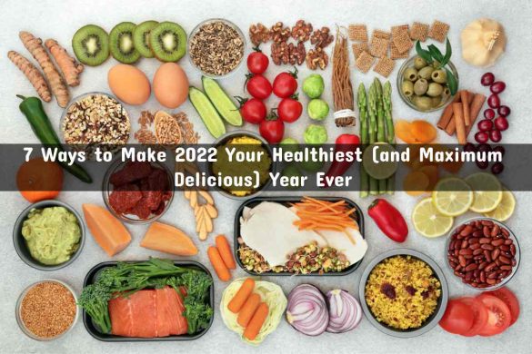 7 Ways to Make 2022 Your Healthiest (and Maximum Delicious)