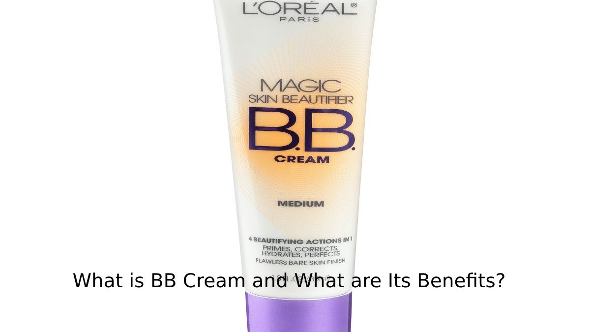 What is BB Cream & What are Its Benefits?