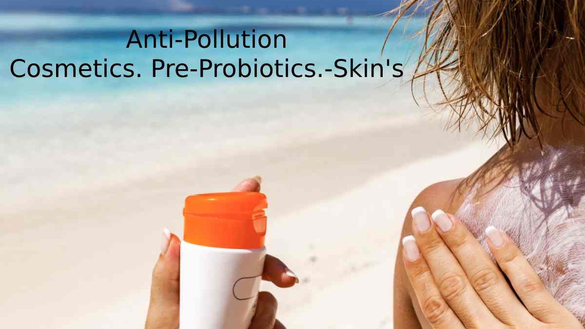 Anti-Pollution Cosmetics Pre-Probiotics-Skin’s Defensive – Introducing