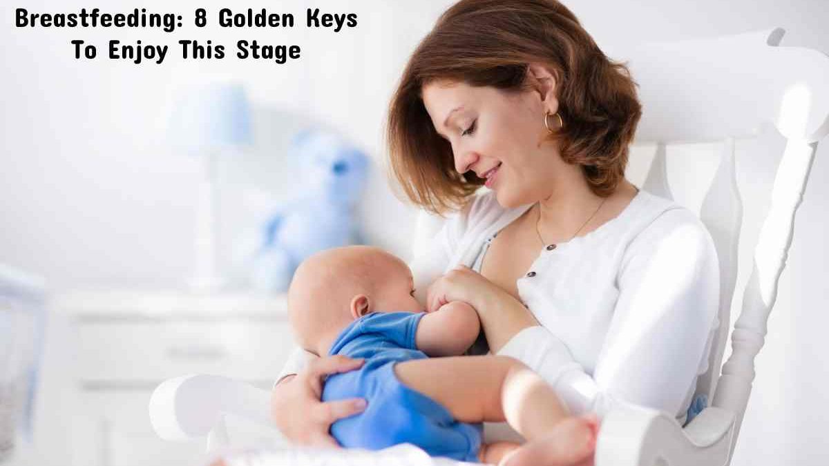 Breastfeeding: 8 Golden Keys To Enjoy the Stage