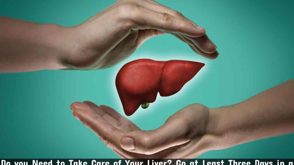 Do you Need to Take Care of Your Liver?