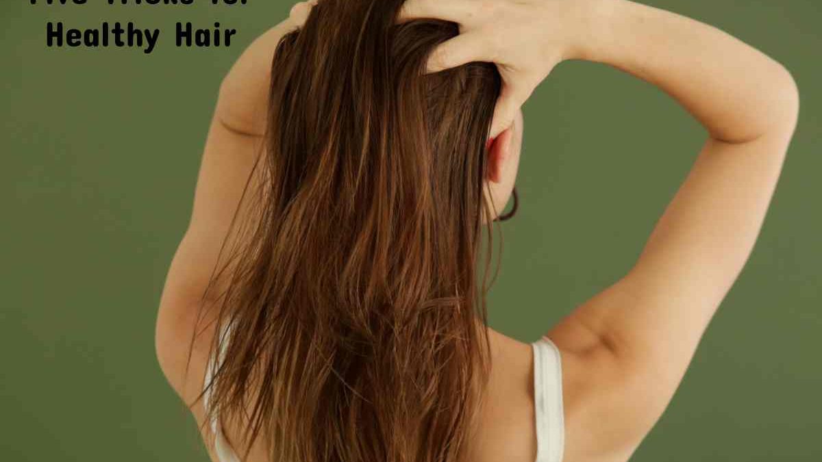 Five Tricks for Healthy Hair