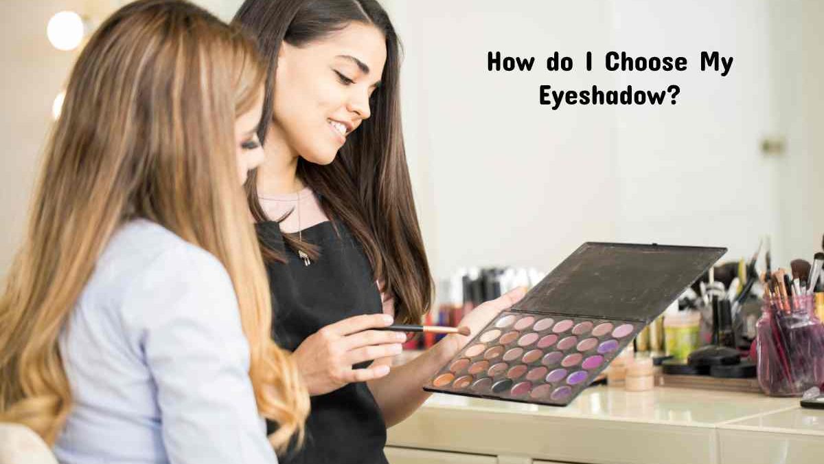 How do I Choose My Eyeshadow?