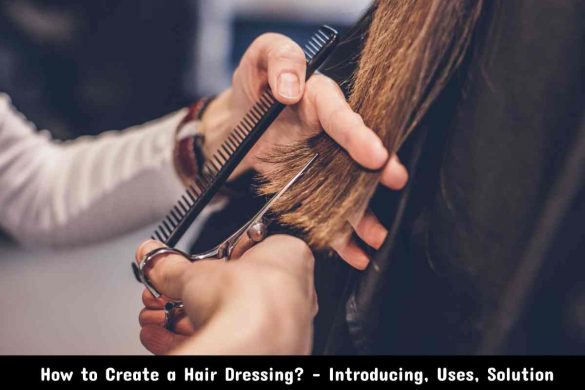 How to Create a Hair Dressing_ – Introducing, Uses, Solution