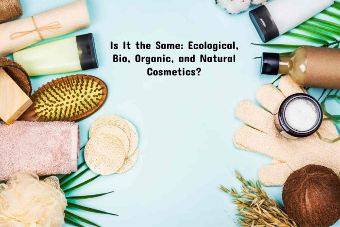 Is It the Same Ecological Bio Organic and Natural Cosmetics (1)