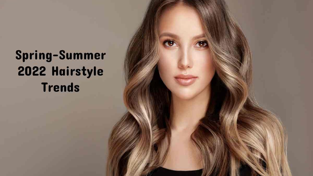The Spring-Summer Hairstyle Trends