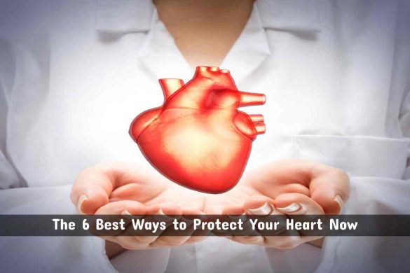 The 6 Best Ways to Protect Your Heart Now