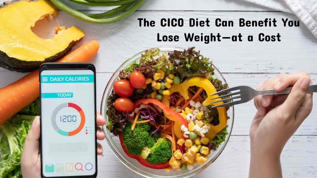The CICO Diet Can Benefit You Lose Weight—at a Cost