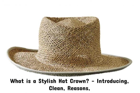 What is a Stylish Hat Crown_ - Introducing, Clean, Reasons,
