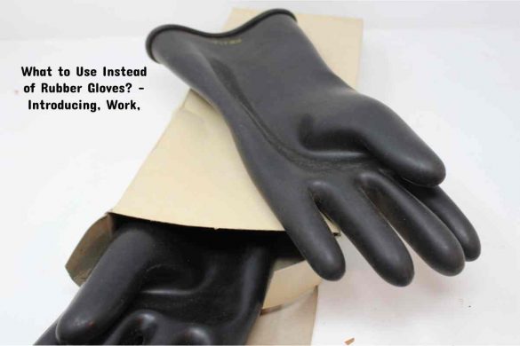 What to Use Instead of Rubber Gloves_ – Introducing, Work,