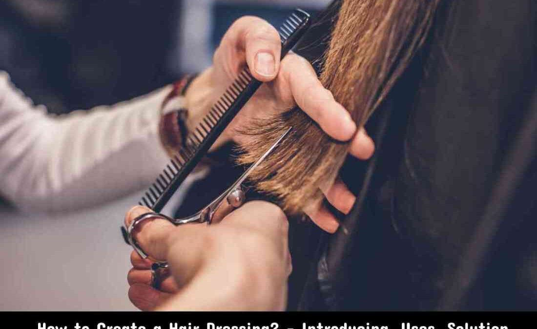 How to Create a Hair Dressing? – Uses, Solution