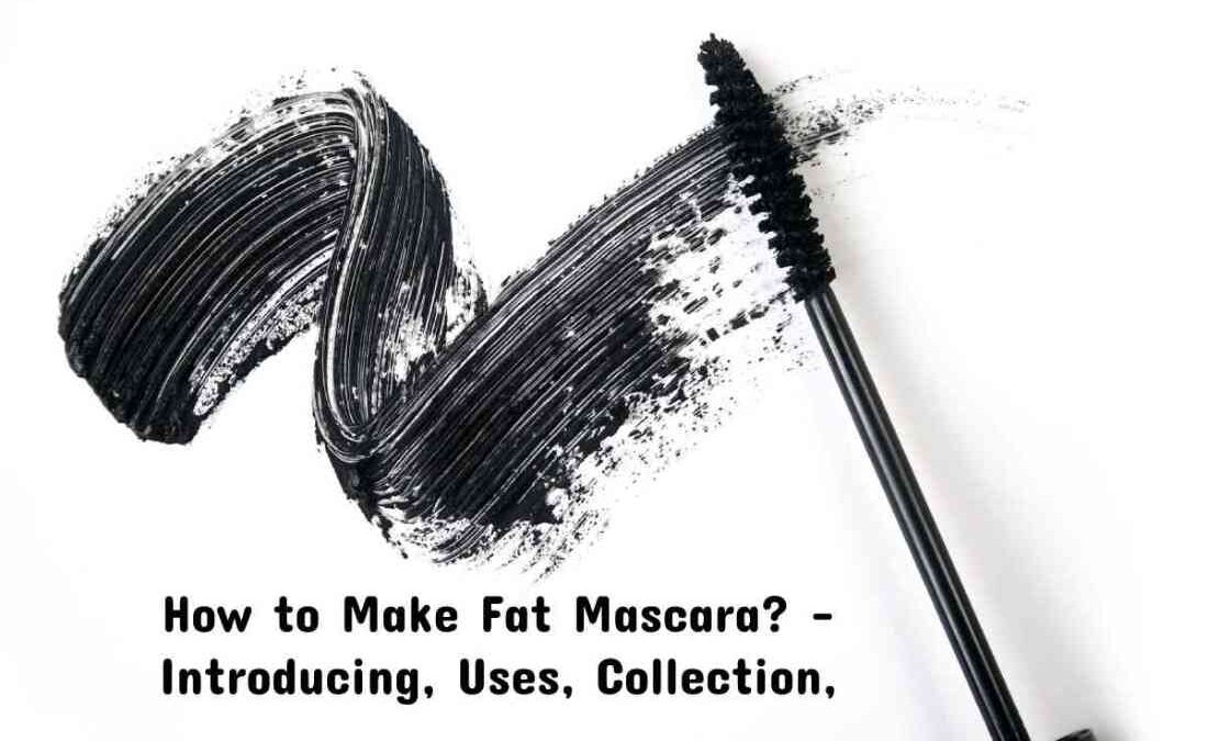 How to Make Fat Mascara? – Introducing, Collection